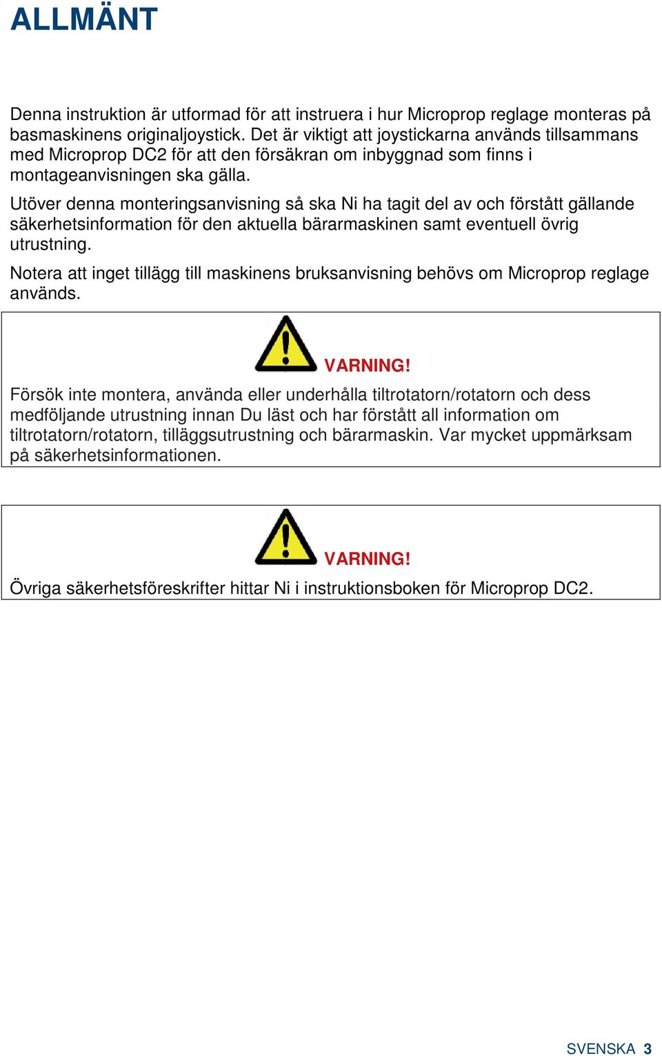 Utöver denna monteringsanvisning så ska Ni ha tagit del av och förstått gällande säkerhetsinformation för den aktuella bärarmaskinen samt eventuell övrig utrustning.