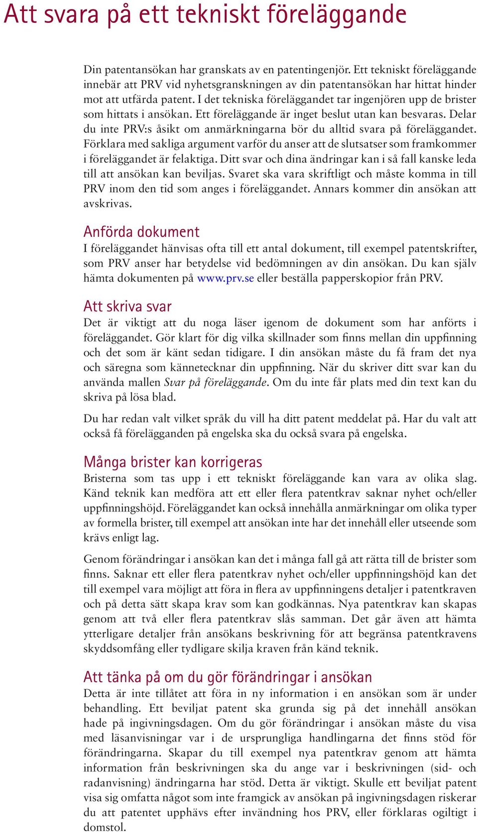 I det tekniska föreläggandet tar ingenjören upp de brister som hittats i ansökan. Ett föreläggande är inget beslut utan kan besvaras.