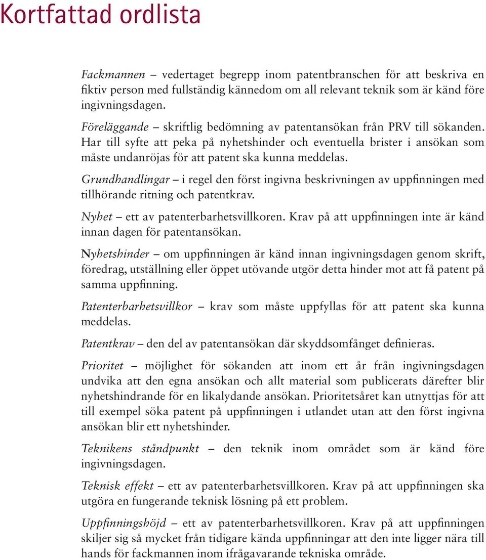 Har till syfte att peka på nyhetshinder och eventuella brister i ansökan som måste undanröjas för att patent ska kunna meddelas.