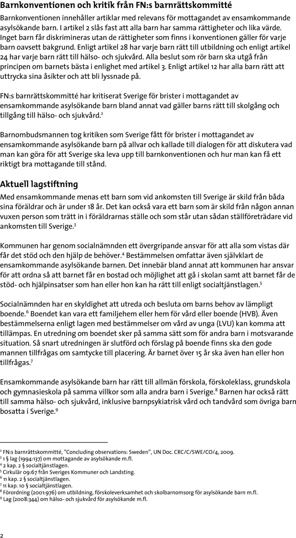 Enligt artikel 28 har varje barn rätt till utbildning och enligt artikel 24 har varje barn rätt till hälso- och sjukvård.