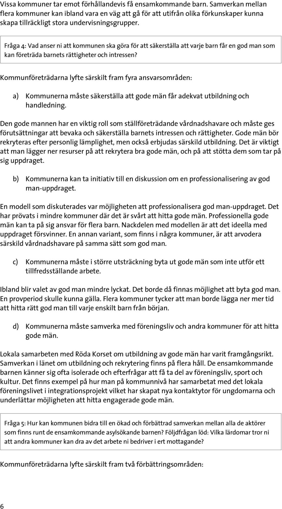 Fråga 4: Vad anser ni att kommunen ska göra för att säkerställa att varje barn får en god man som kan företräda barnets rättigheter och intressen?