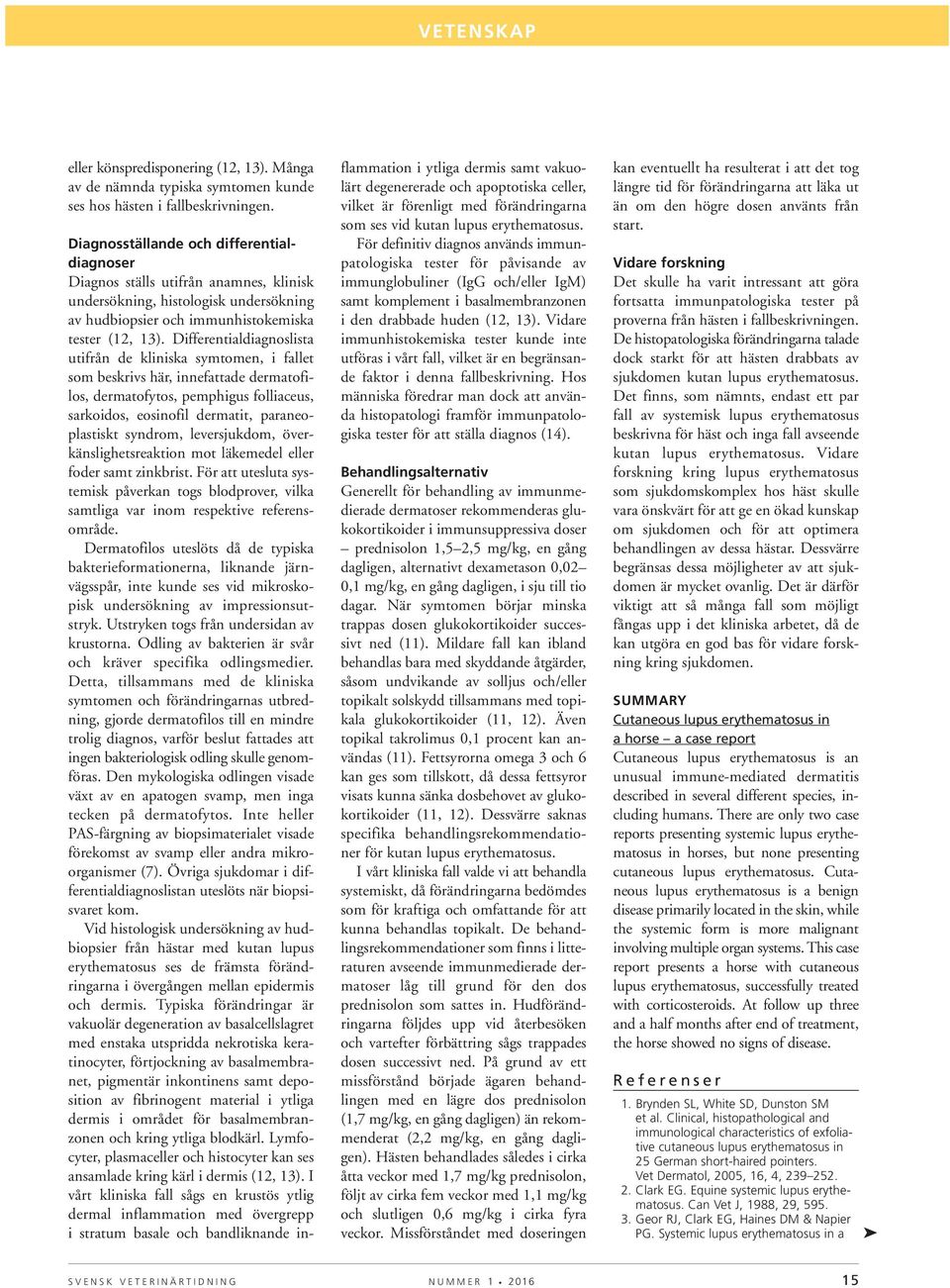 Differentialdiagnoslista utifrån de kliniska symtomen, i fallet som beskrivs här, innefattade dermatofilos, dermatofytos, pemphigus folliaceus, sarkoidos, eosinofil dermatit, paraneo - plastiskt