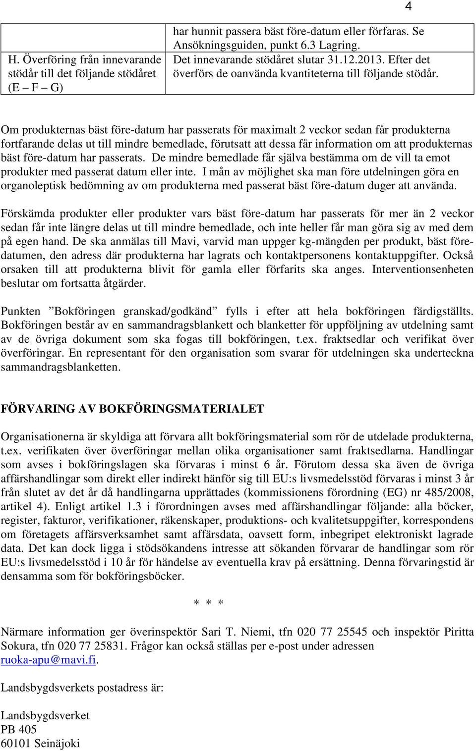 Om produkternas bäst före-datum har passerats för maximalt 2 veckor sedan får produkterna fortfarande delas ut till mindre bemedlade, förutsatt att dessa får information om att produkternas bäst