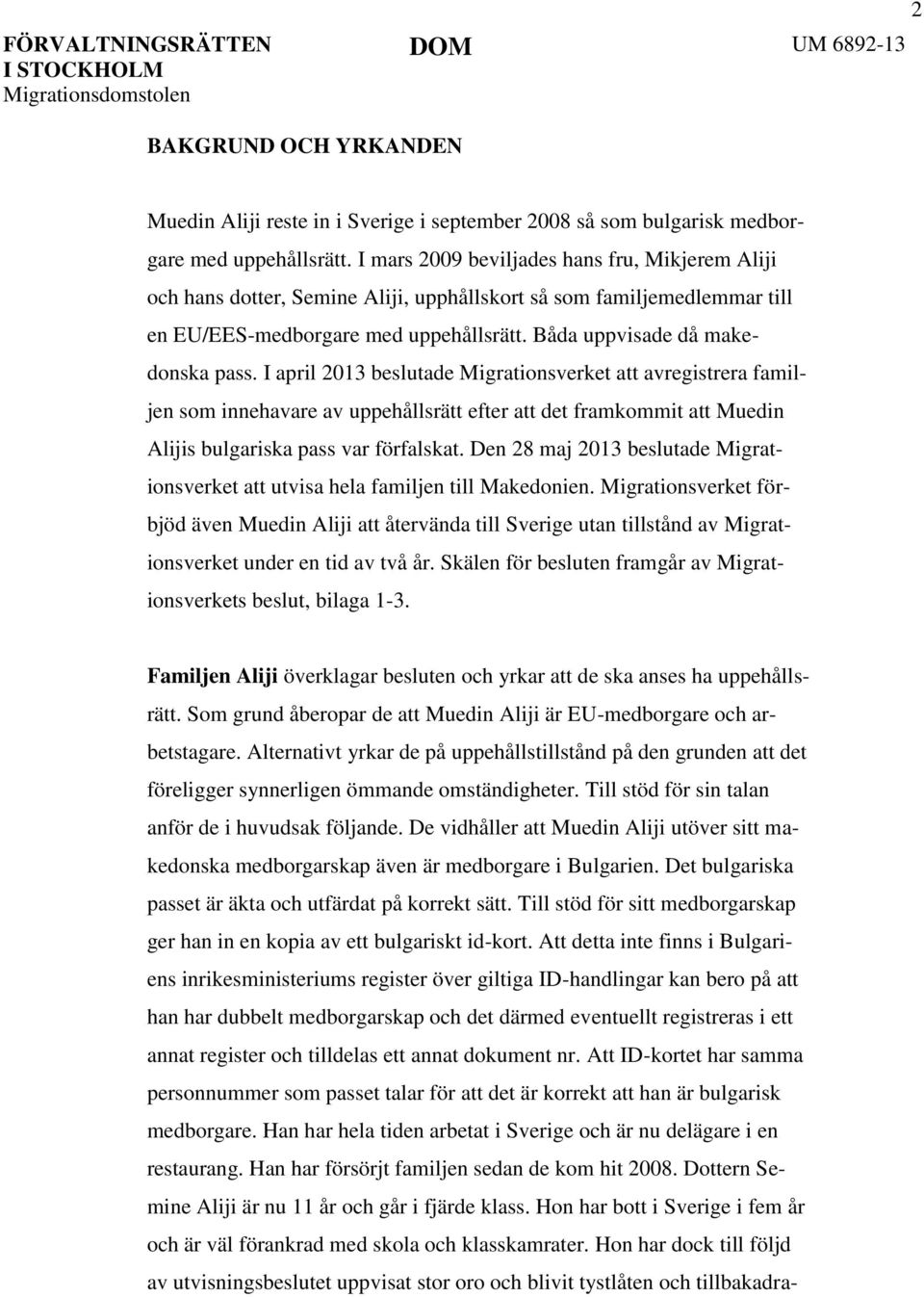 I april 2013 beslutade Migrationsverket att avregistrera familjen som innehavare av uppehållsrätt efter att det framkommit att Muedin Alijis bulgariska pass var förfalskat.