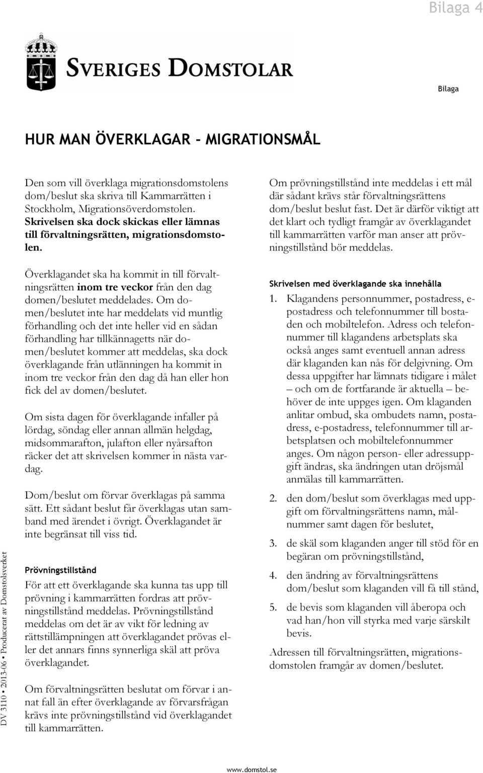 Det är därför viktigt att det klart och tydligt framgår av överklagandet till kammarrätten varför man anser att prövningstillstånd bör meddelas.