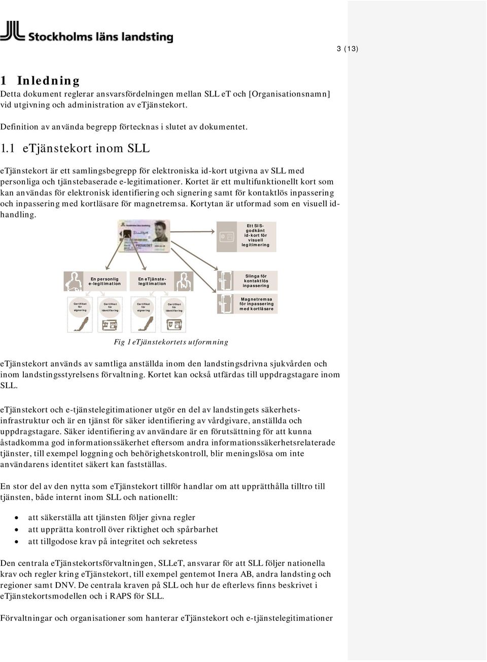 1 etjänstekort inom SLL etjänstekort är ett samlingsbegrepp för elektroniska id-kort utgivna av SLL med personliga och tjänstebaserade e-legitimationer.