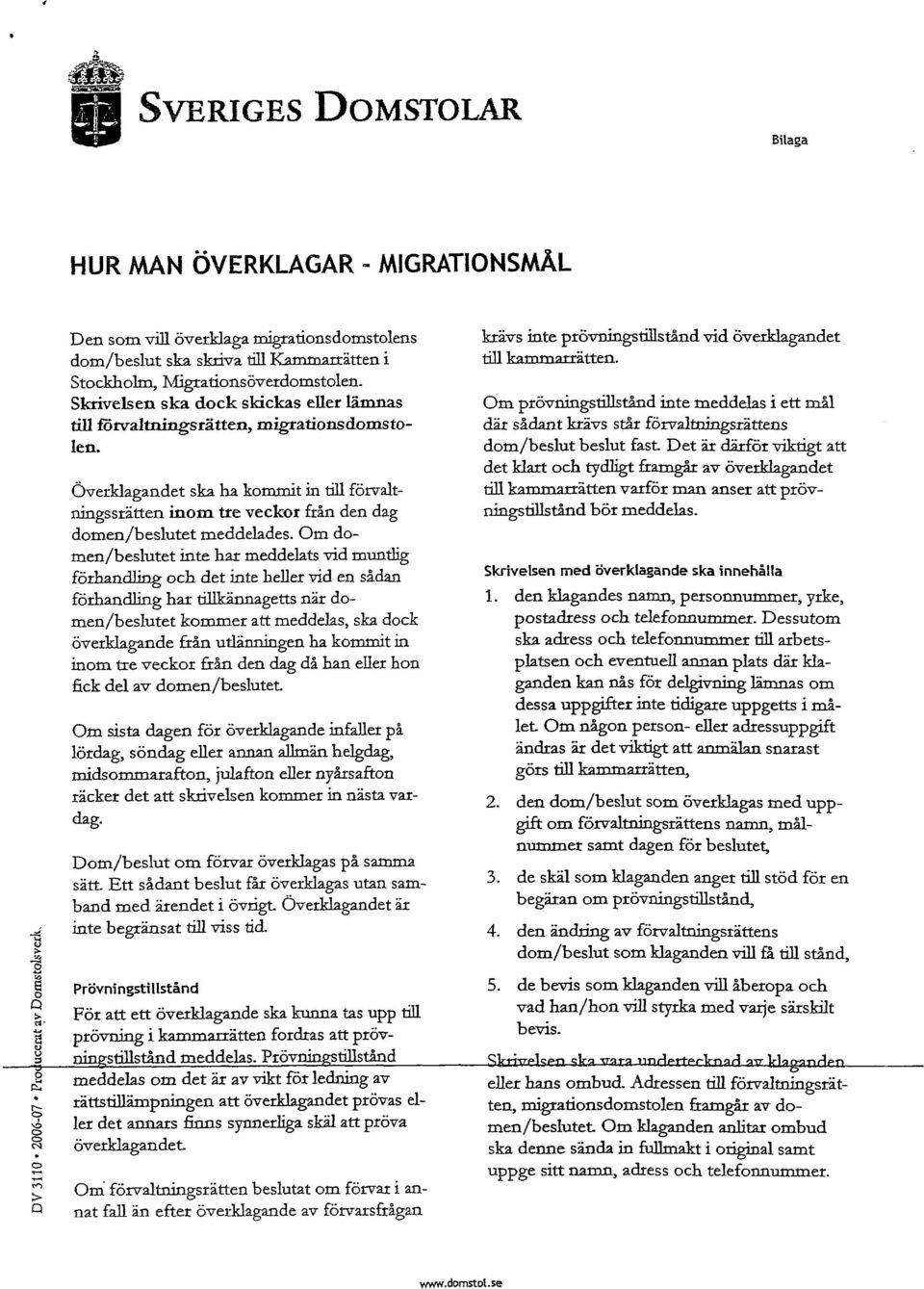 Om domen/beslutet inte har meddelats vid muntlig förhandling och det inte heller vid en sådan förhandling har tillkännagetts när domen/beslutet kommer att meddelas, ska dock överklagande från