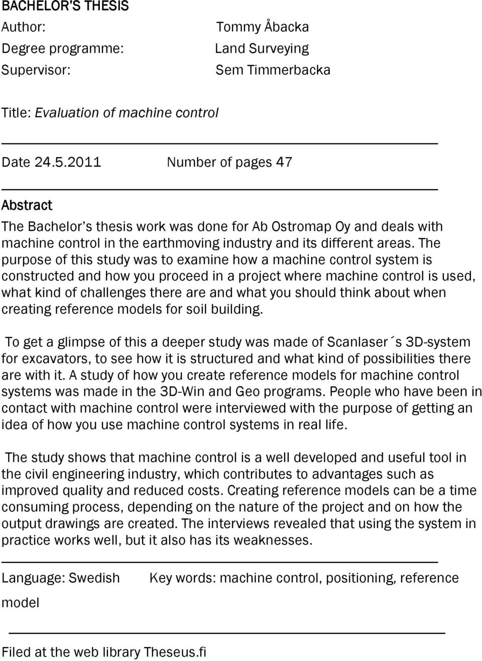 The purpose of this study was to examine how a machine control system is constructed and how you proceed in a project where machine control is used, what kind of challenges there are and what you