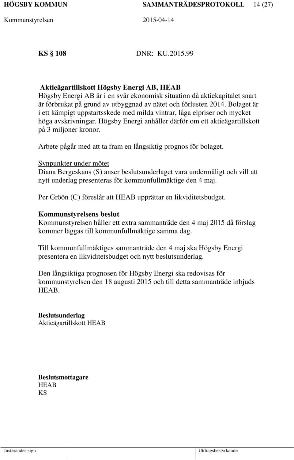 Bolaget är i ett kämpigt uppstartsskede med milda vintrar, låga elpriser och mycket höga avskrivningar. Högsby Energi anhåller därför om ett aktieägartillskott på 3 miljoner kronor.