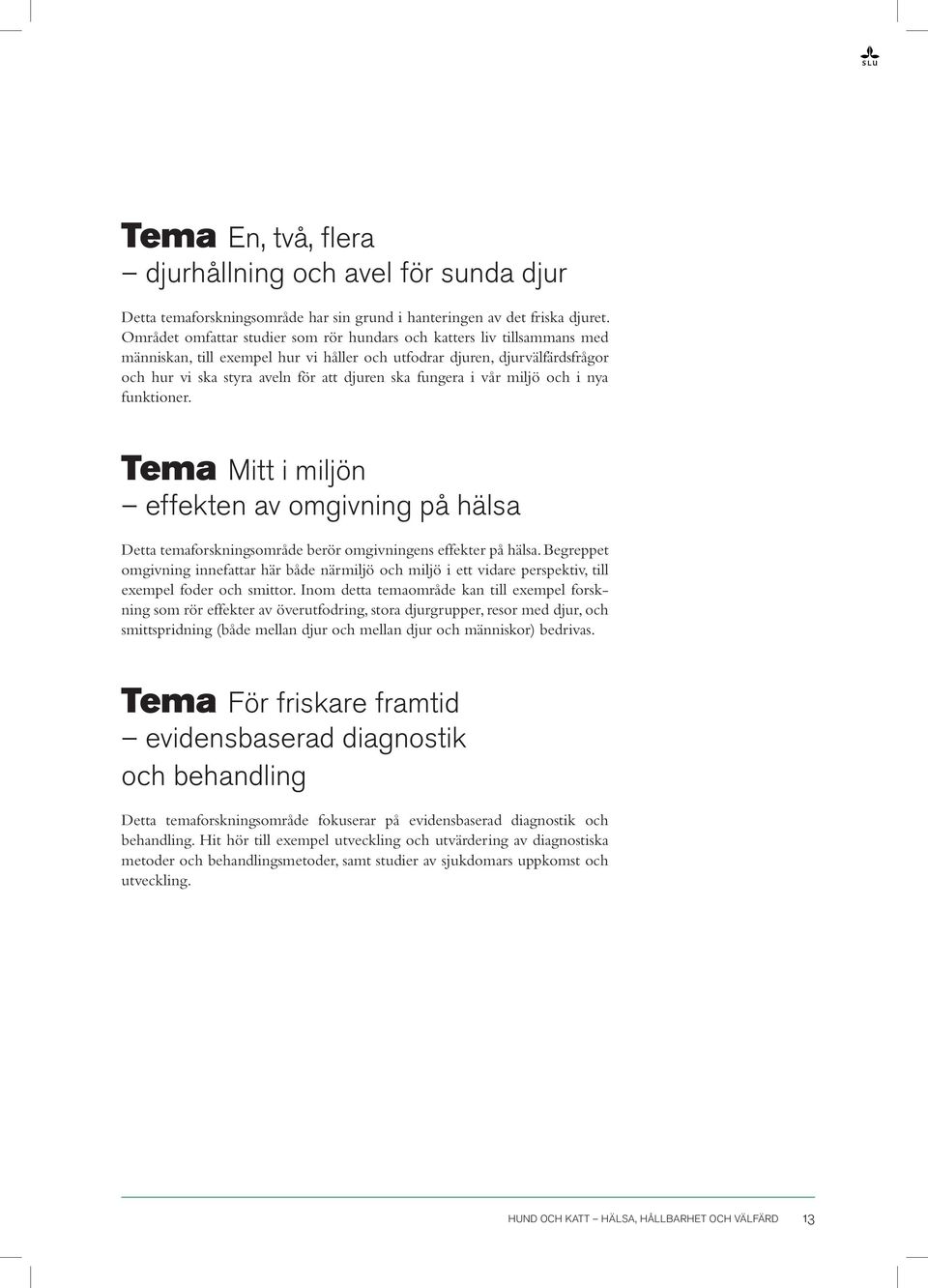 fungera i vår miljö och i nya funktioner. Tema Mitt i miljön effekten av omgivning på hälsa Detta temaforskningsområde berör omgivningens effekter på hälsa.