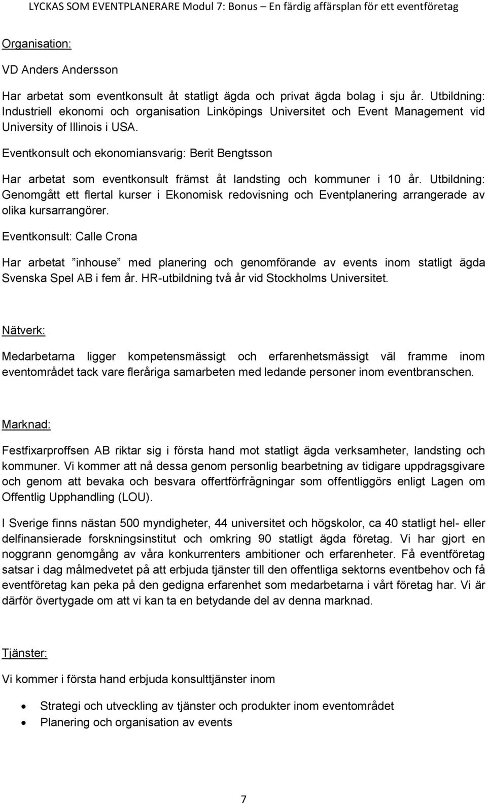 Eventkonsult och ekonomiansvarig: Berit Bengtsson Har arbetat som eventkonsult främst åt landsting och kommuner i 10 år.