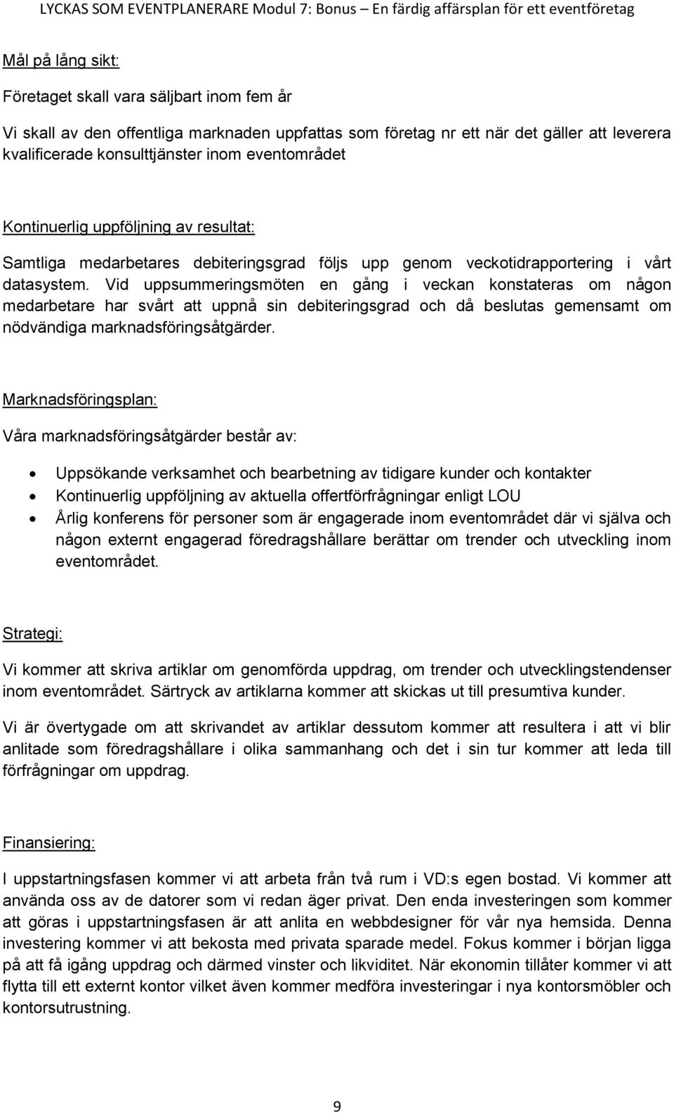 Vid uppsummeringsmöten en gång i veckan konstateras om någon medarbetare har svårt att uppnå sin debiteringsgrad och då beslutas gemensamt om nödvändiga marknadsföringsåtgärder.