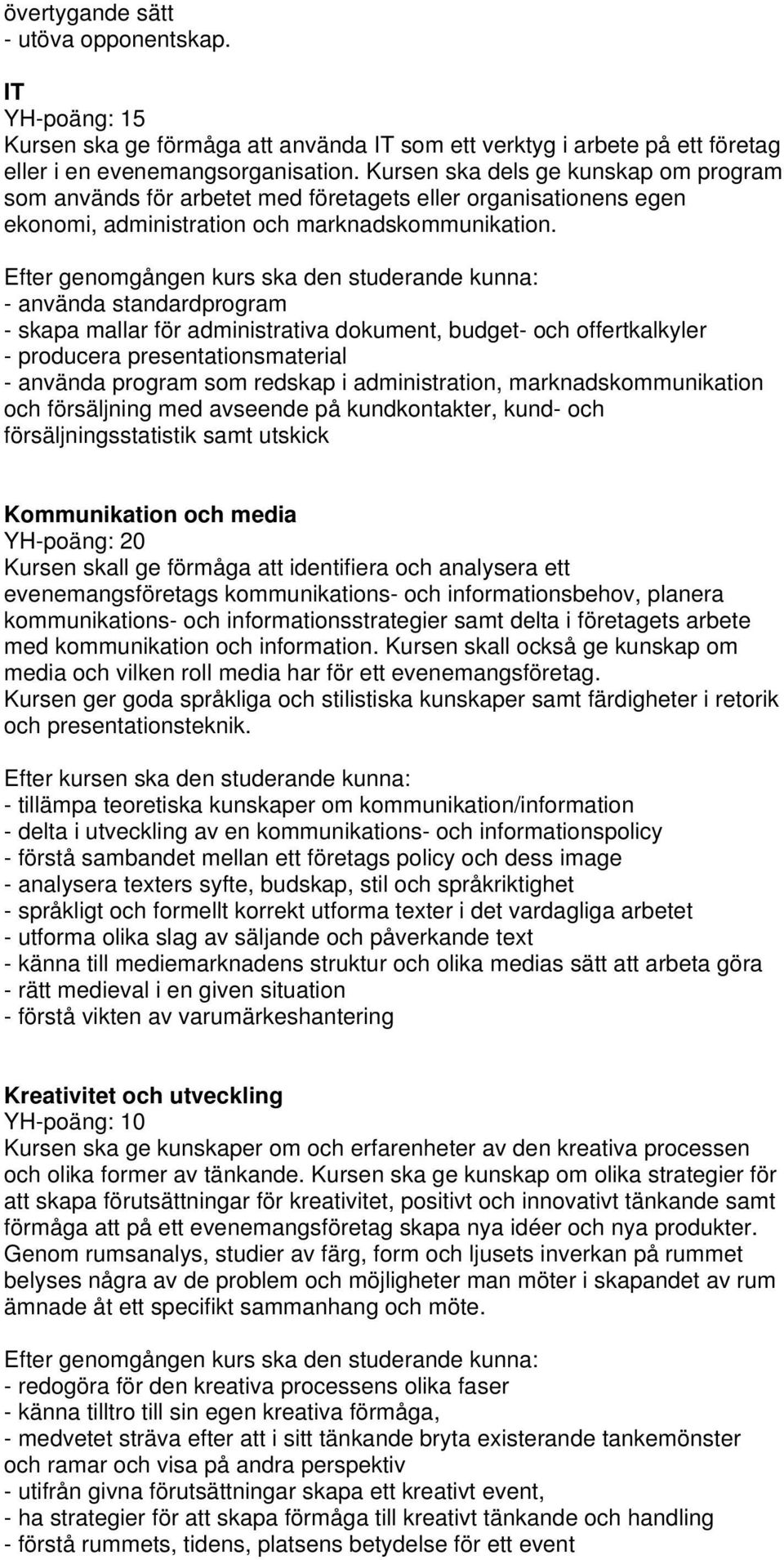 - använda standardprogram - skapa mallar för administrativa dokument, budget- och offertkalkyler - producera presentationsmaterial - använda program som redskap i administration,