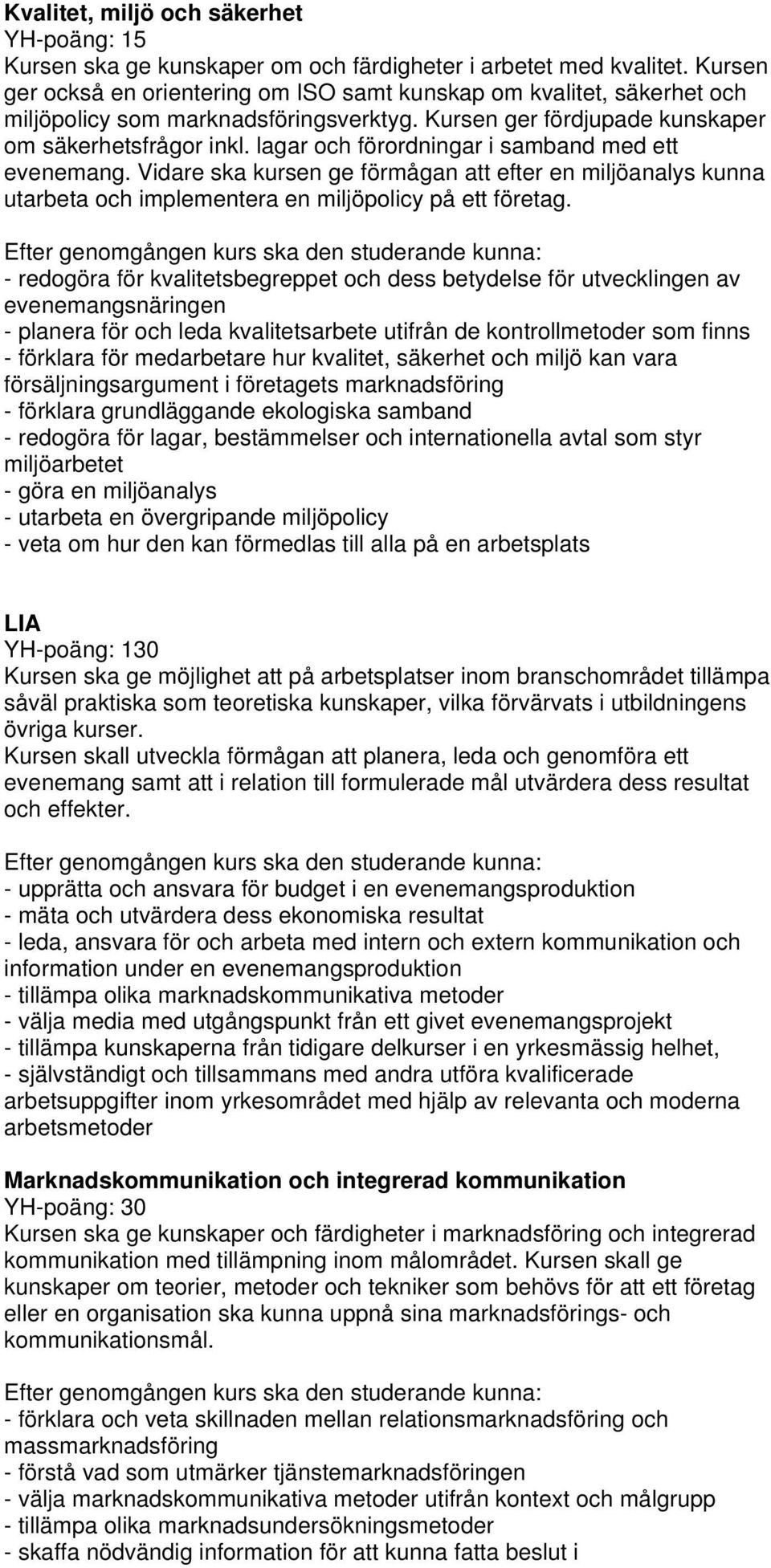 lagar och förordningar i samband med ett evenemang. Vidare ska kursen ge förmågan att efter en miljöanalys kunna utarbeta och implementera en miljöpolicy på ett företag.