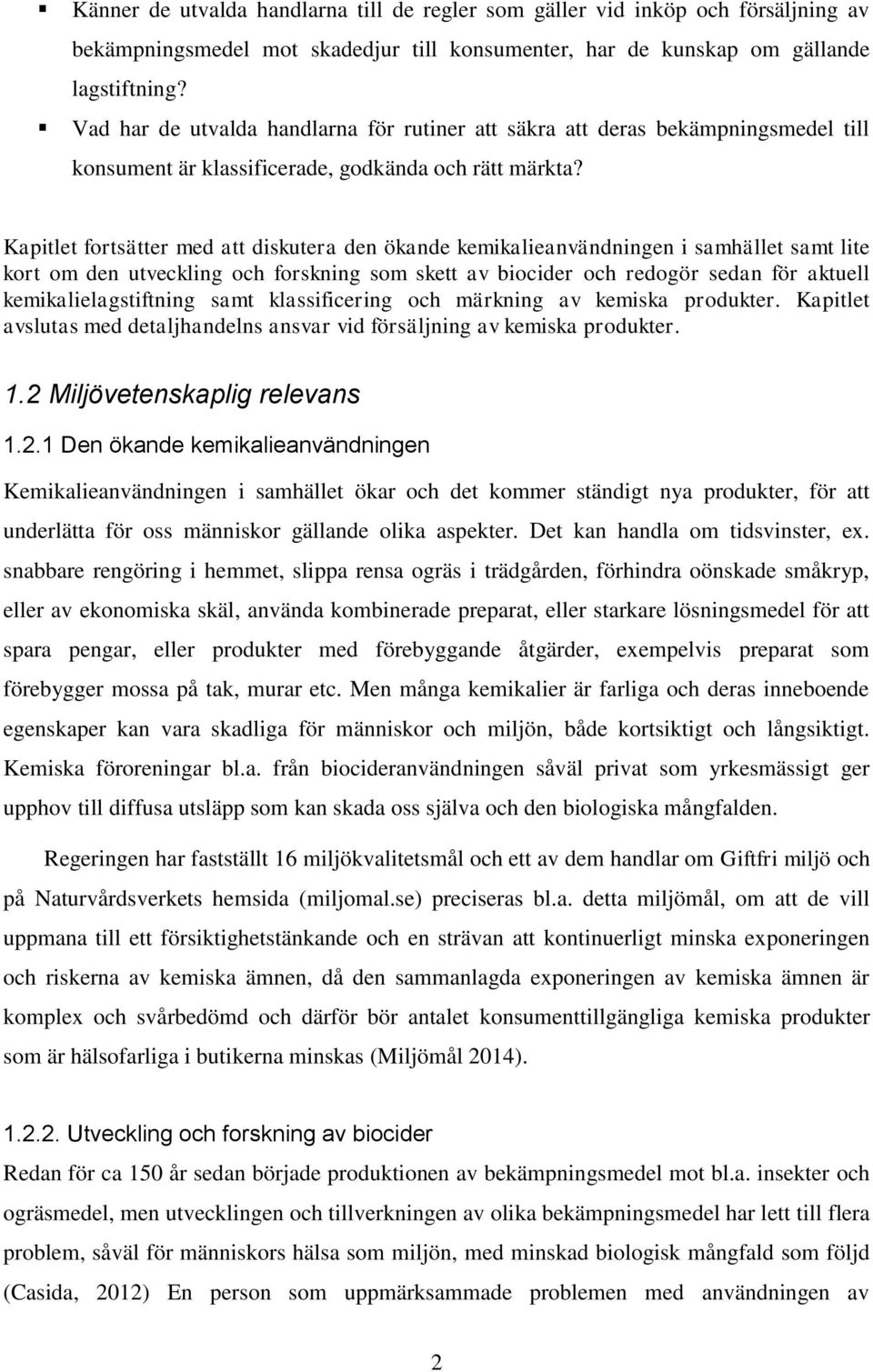 Kapitlet fortsätter med att diskutera den ökande kemikalieanvändningen i samhället samt lite kort om den utveckling och forskning som skett av biocider och redogör sedan för aktuell