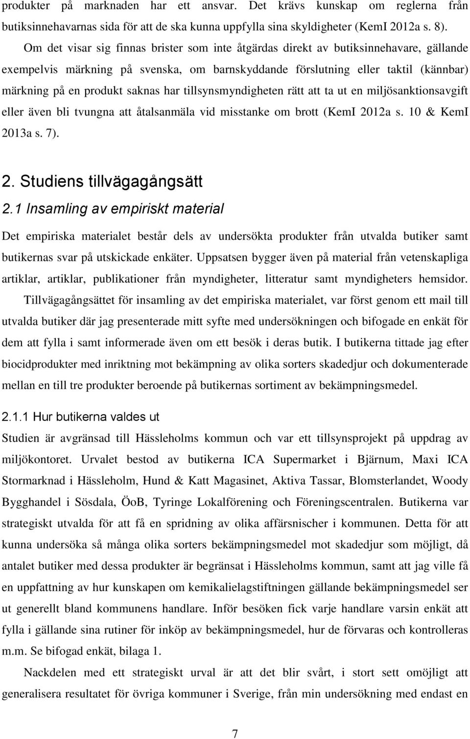 saknas har tillsynsmyndigheten rätt att ta ut en miljösanktionsavgift eller även bli tvungna att åtalsanmäla vid misstanke om brott (KemI 2012a s. 10 & KemI 2013a s. 7). 2. Studiens tillvägagångsätt 2.