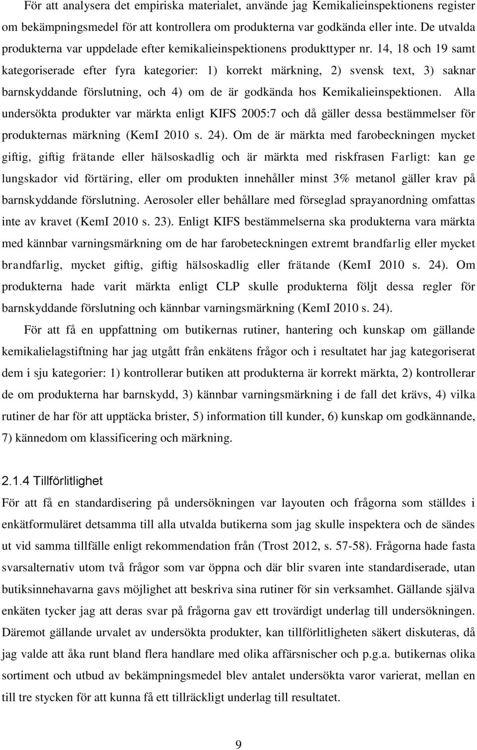 14, 18 och 19 samt kategoriserade efter fyra kategorier: 1) korrekt märkning, 2) svensk text, 3) saknar barnskyddande förslutning, och 4) om de är godkända hos Kemikalieinspektionen.