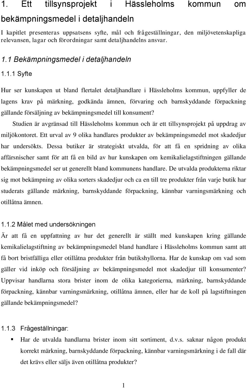 1 Bekämpningsmedel i detaljhandeln 1.1.1 Syfte Hur ser kunskapen ut bland flertalet detaljhandlare i Hässleholms kommun, uppfyller de lagens krav på märkning, godkända ämnen, förvaring och