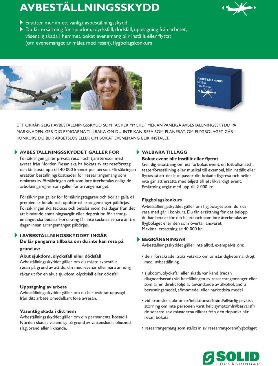 GER DIG PENGARNA TILLBAKA OM DU INTE KAN RESA SOM PLANERAT, OM FLYGBOLAGET GÅR I KONKURS, DU BLIR ARBETSLÖS ELLER OM BOKAT EVENEMANG BLIR INSTÄLLT.