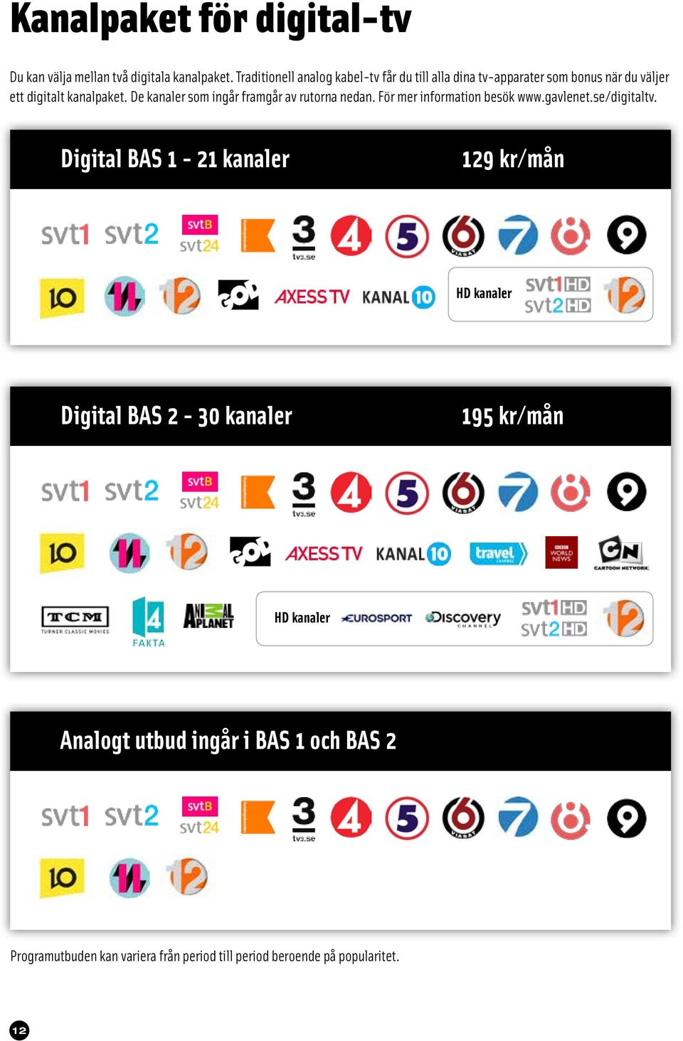 De kanaler som ingår framgår av rutorna nedan. För mer information besök www.gavlenet.se/digitaltv.