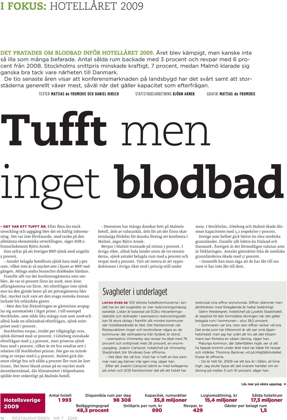 De tio senaste åren visar att konferensmarknaden på landsbygd har det svårt samt att storstäderna generellt växer mest, såväl när det gäller kapacitet som efterfrågan.