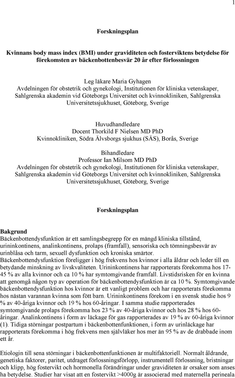 Huvudhandledare Docent Thorkild F Nielsen MD PhD Kvinnokliniken, Södra Älvsborgs sjukhus (SÄS), Borås, Sverige Bihandledare Professor Ian Milsom MD PhD Avdelningen för  Forskningsplan Bakgrund