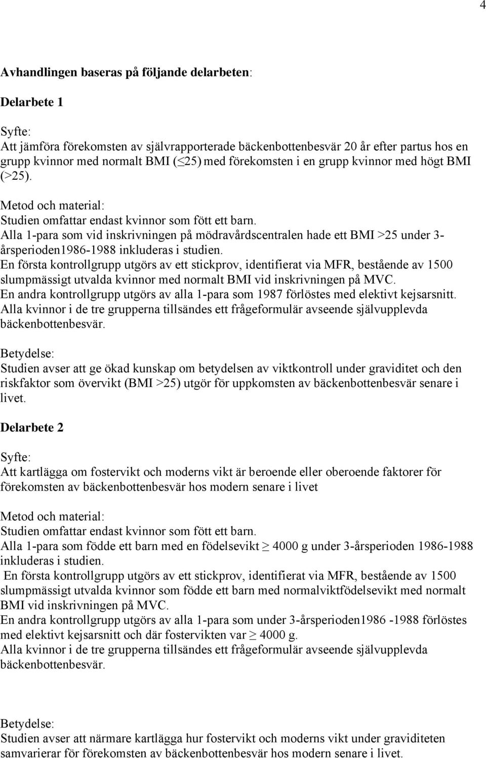 Alla 1-para som vid inskrivningen på mödravårdscentralen hade ett BMI >25 under 3- årsperioden1986-1988 inkluderas i studien.