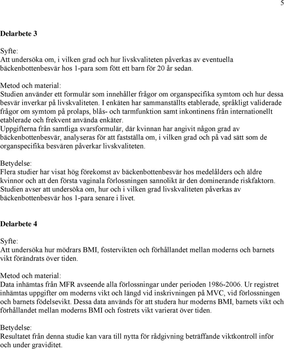 I enkäten har sammanställts etablerade, språkligt validerade frågor om symtom på prolaps, blås- och tarmfunktion samt inkontinens från internationellt etablerade och frekvent använda enkäter.