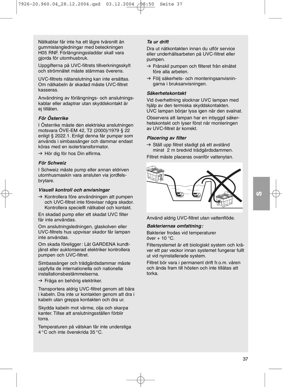 Användning av förlängnings- och anslutningskablar eller adaptrar utan skyddskontakt är ej tillåten.