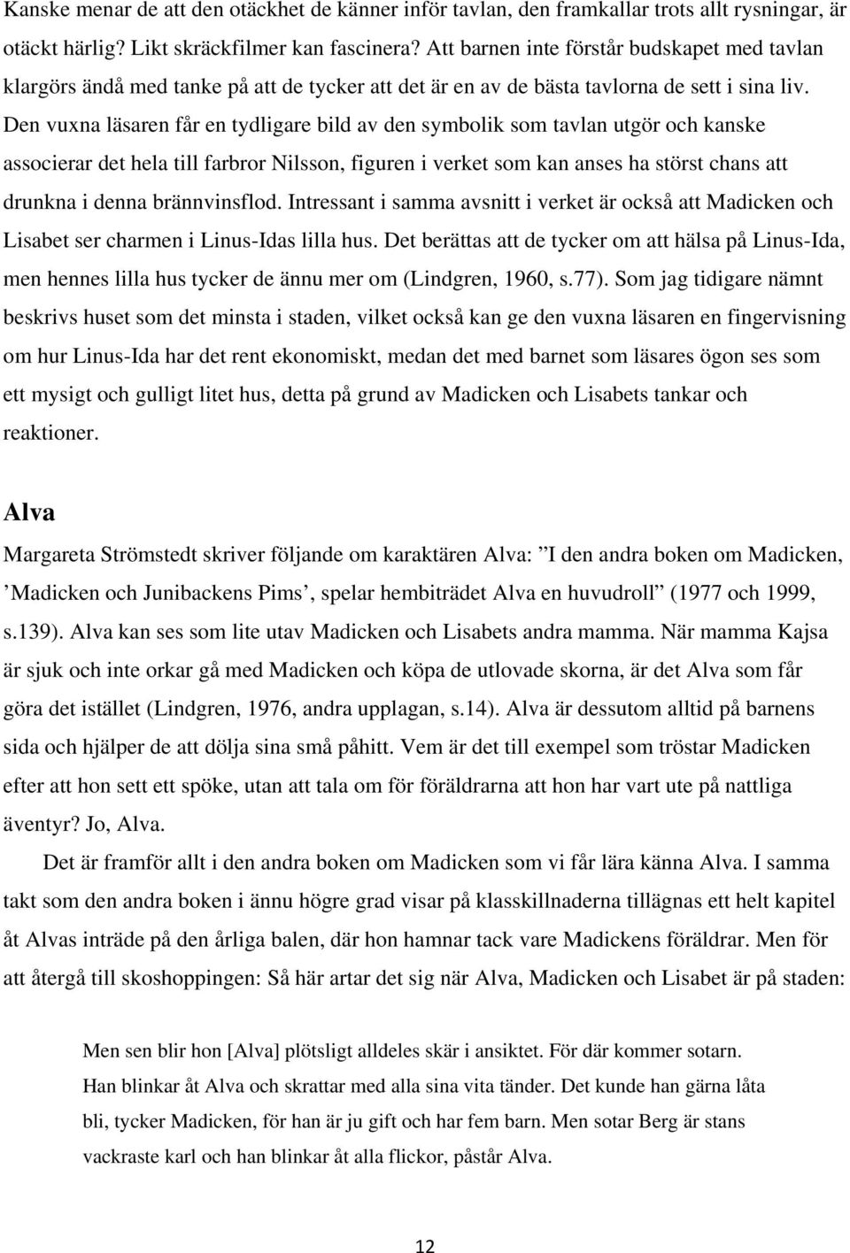 Den vuxna läsaren får en tydligare bild av den symbolik som tavlan utgör och kanske associerar det hela till farbror Nilsson, figuren i verket som kan anses ha störst chans att drunkna i denna