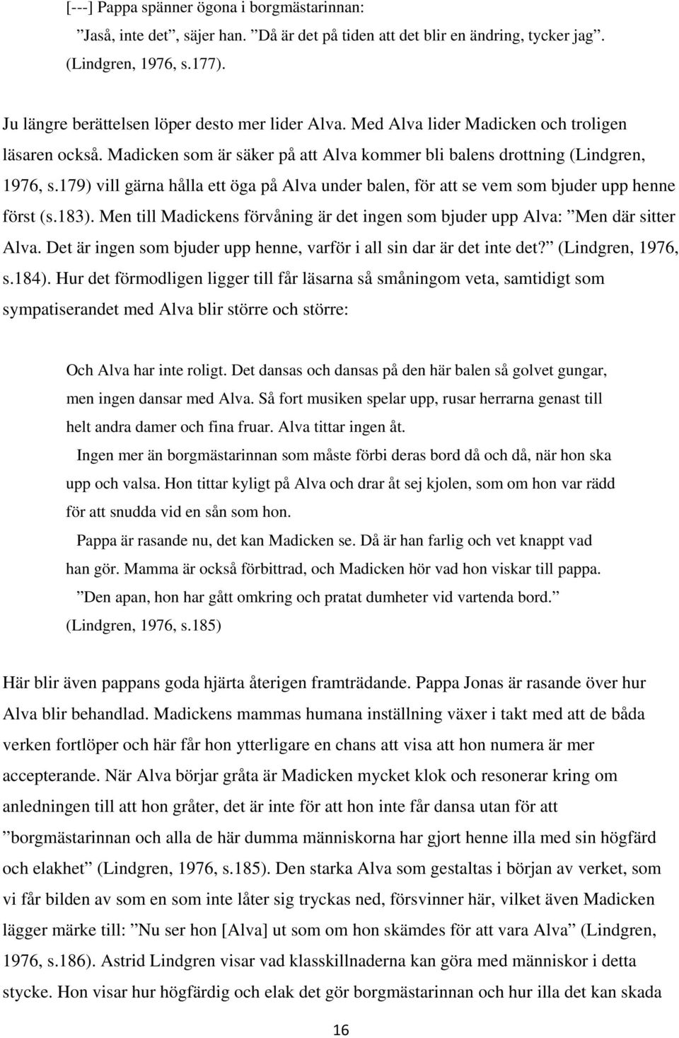 179) vill gärna hålla ett öga på Alva under balen, för att se vem som bjuder upp henne först (s.183). Men till Madickens förvåning är det ingen som bjuder upp Alva: Men där sitter Alva.