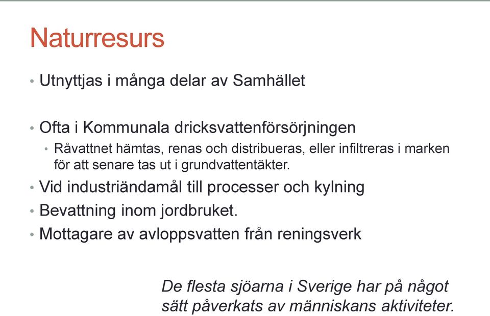 Vid industriändamål till processer och kylning Bevattning inom jordbruket.