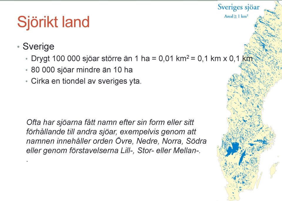 Ofta har sjöarna fått namn efter sin form eller sitt förhållande till andra sjöar,