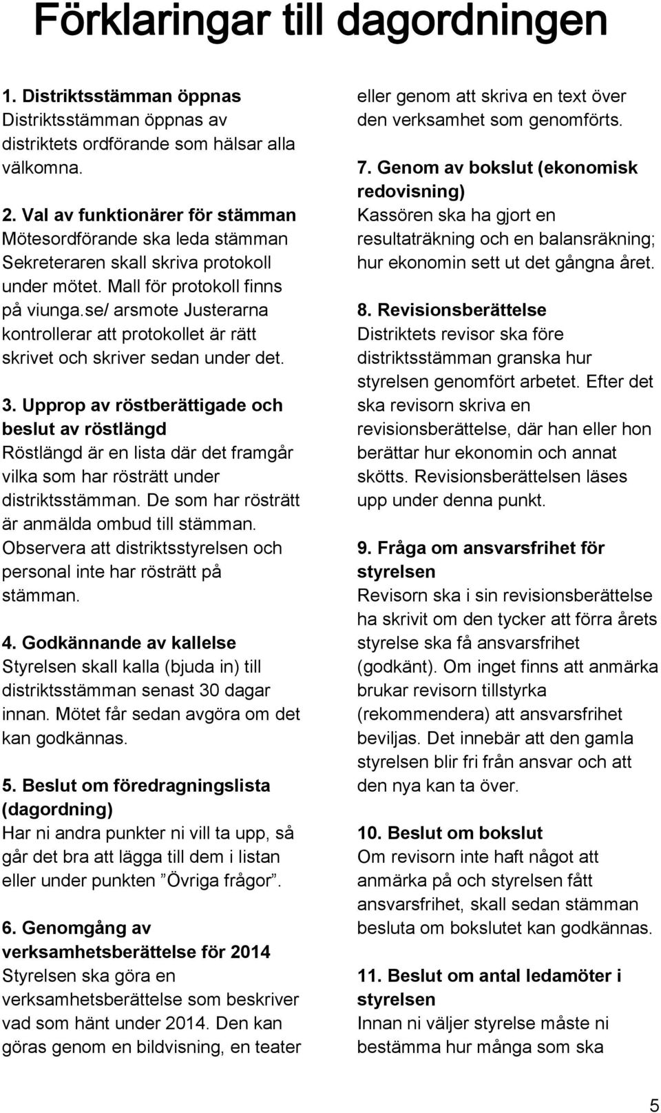 se/ arsmote Justerarna kontrollerar att protokollet är rätt skrivet och skriver sedan under det. 3.