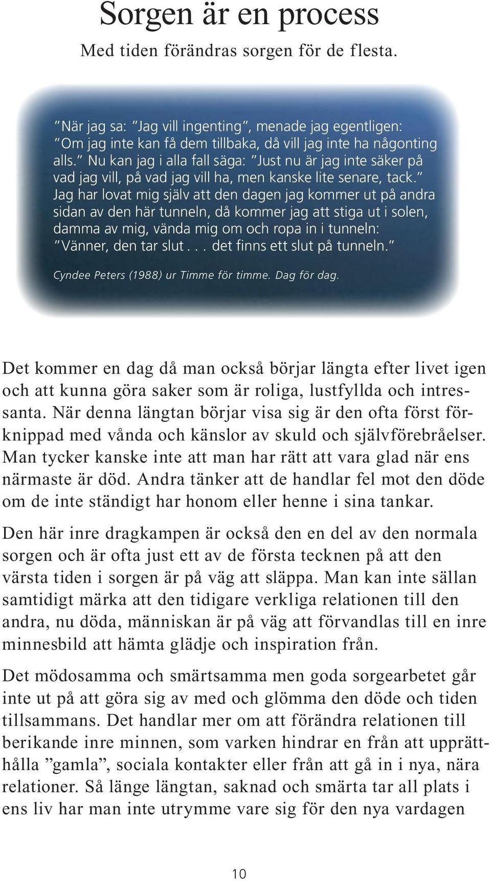 Jag har lovat mig själv att den dagen jag kommer ut på andra sidan av den här tunneln, då kommer jag att stiga ut i solen, damma av mig, vända mig om och ropa in i tunneln: Vänner, den tar slut.