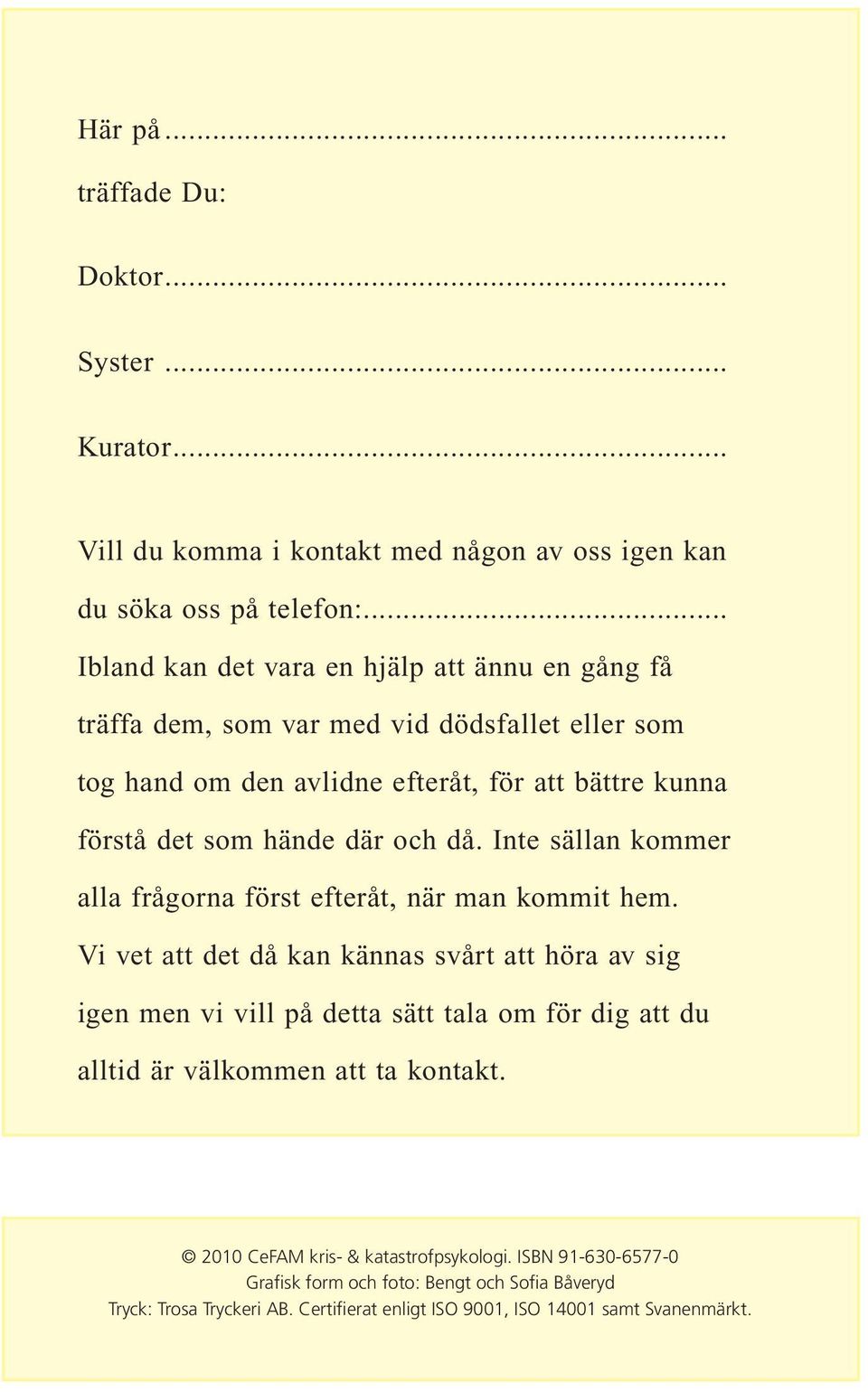 där och då. Inte sällan kommer alla frågorna först efteråt, när man kommit hem.