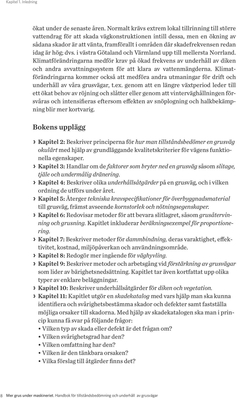 redan idag är hög; dvs. i västra Götaland och Värmland upp till mellersta Norrland.