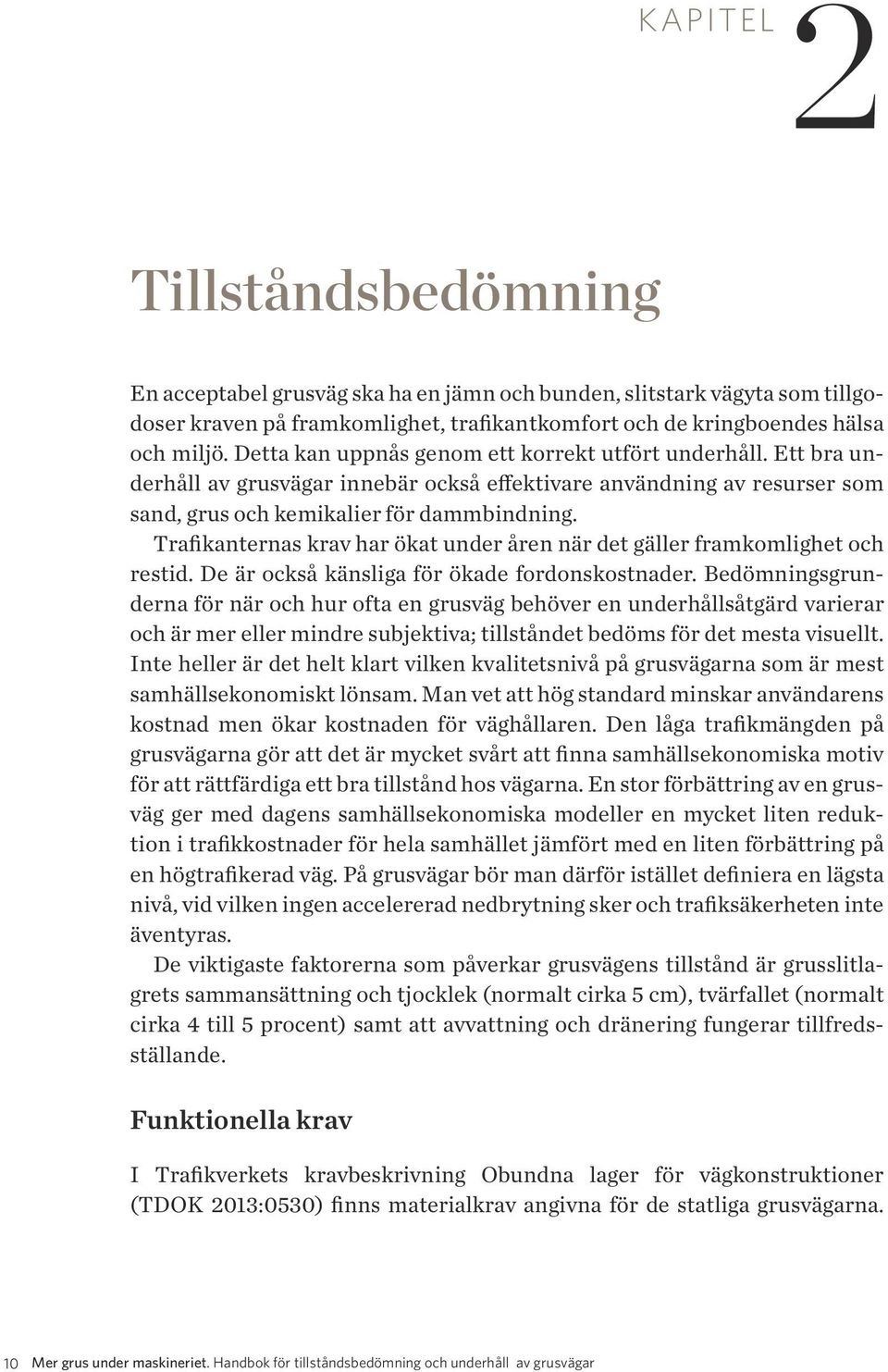 och miljö. Detta kan uppnås genom ett korrekt utfört underhåll. Ett bra underhåll av grusvägar innebär också effektivare användning av resurser som sand, grus och kemikalier för dammbindning.