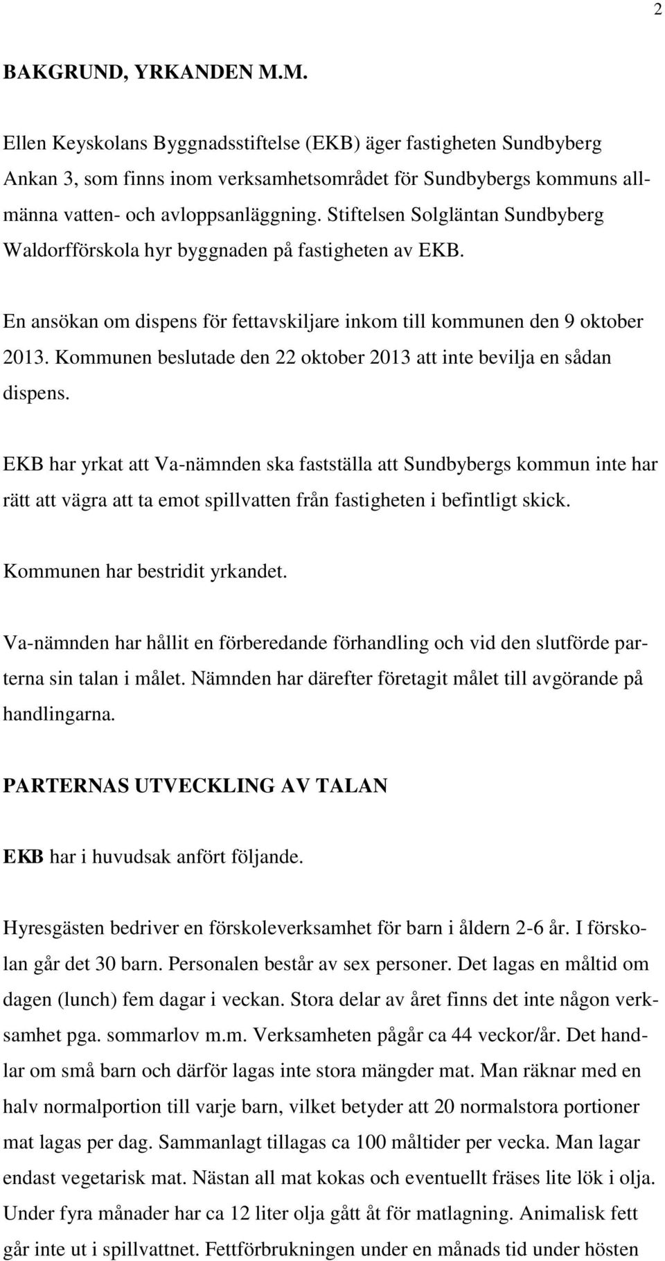 Kommunen beslutade den 22 oktober 2013 att inte bevilja en sådan dispens.