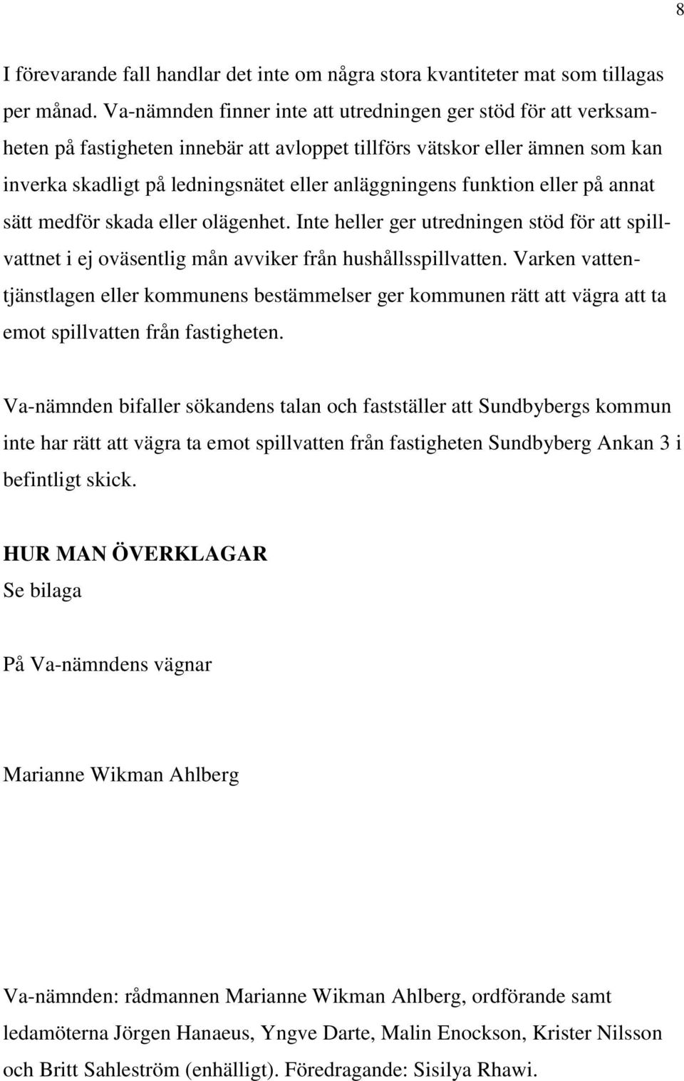 funktion eller på annat sätt medför skada eller olägenhet. Inte heller ger utredningen stöd för att spillvattnet i ej oväsentlig mån avviker från hushållsspillvatten.