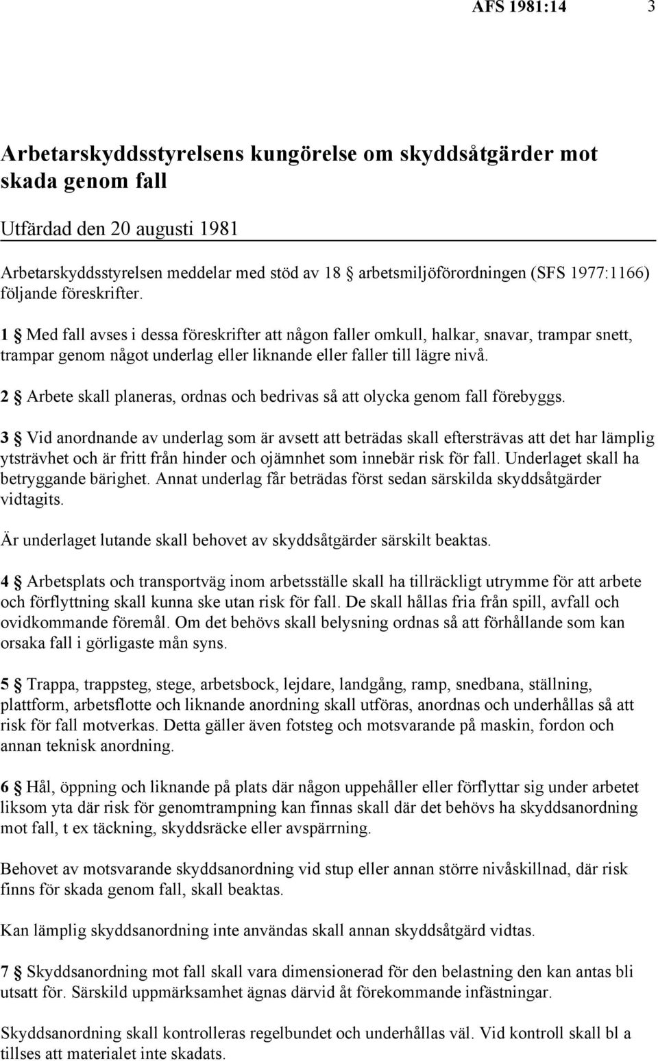 1 Med fall avses i dessa föreskrifter att någon faller omkull, halkar, snavar, trampar snett, trampar genom något underlag eller liknande eller faller till lägre nivå.