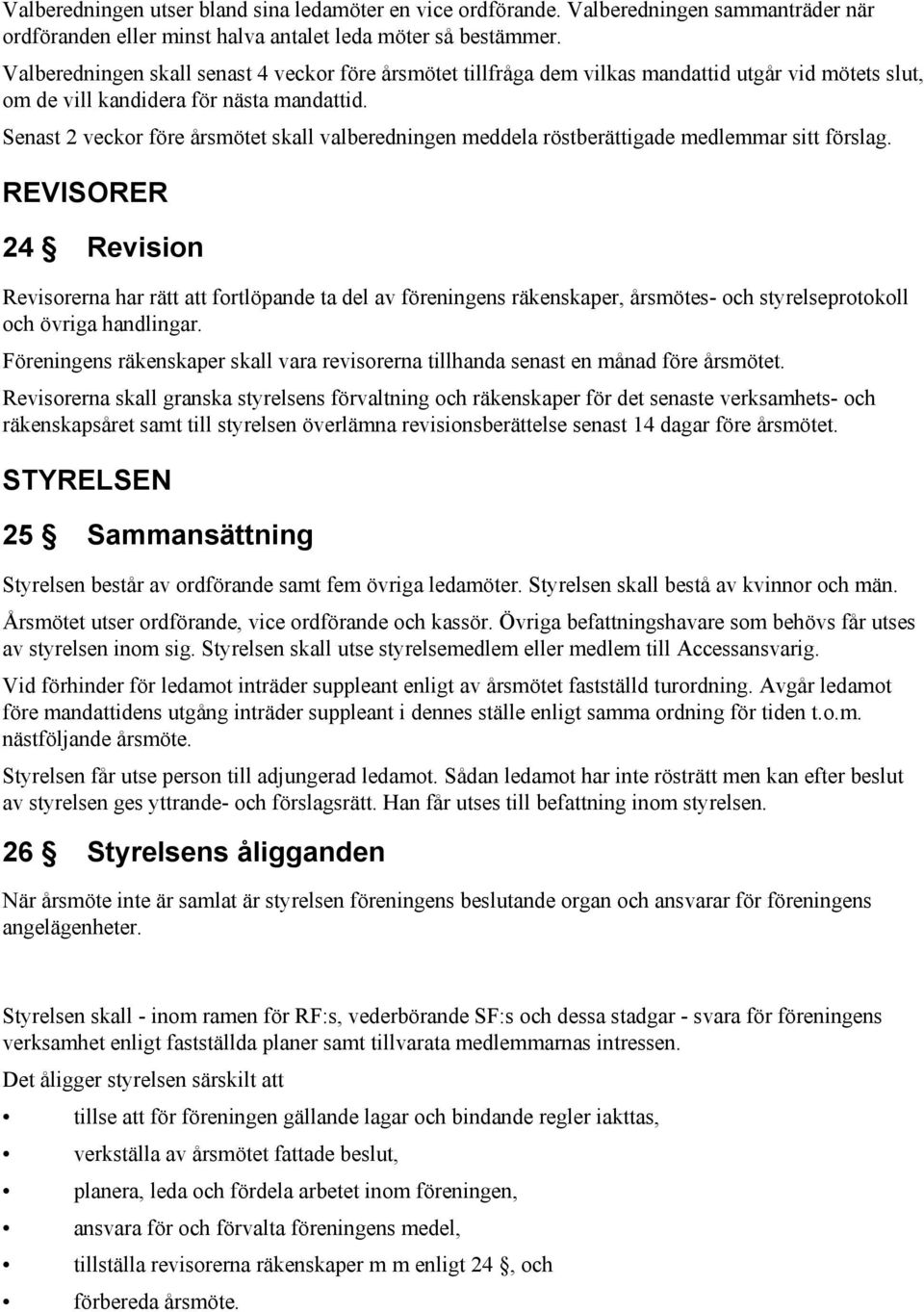 Senast 2 veckor före årsmötet skall valberedningen meddela röstberättigade medlemmar sitt förslag.