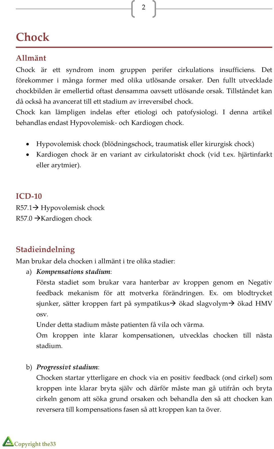 Chock kan lämpligen indelas efter etiologi och patofysiologi. I denna artikel behandlas endast Hypovolemisk- och Kardiogen chock.