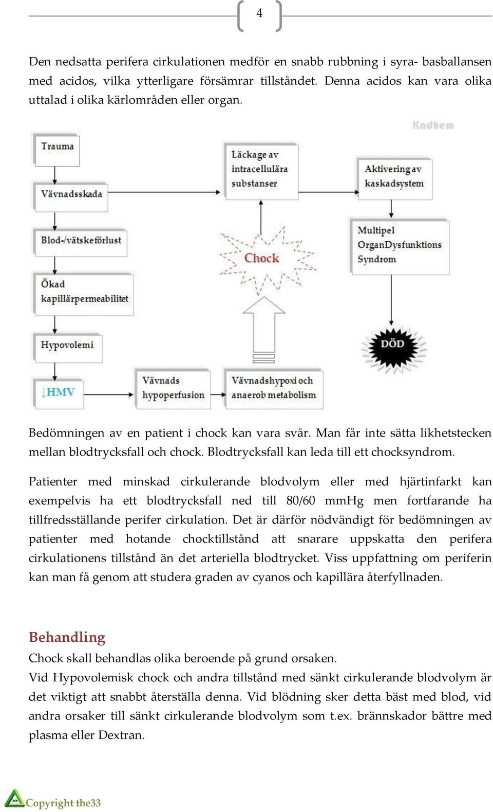 Blodtrycksfall kan leda till ett chocksyndrom.