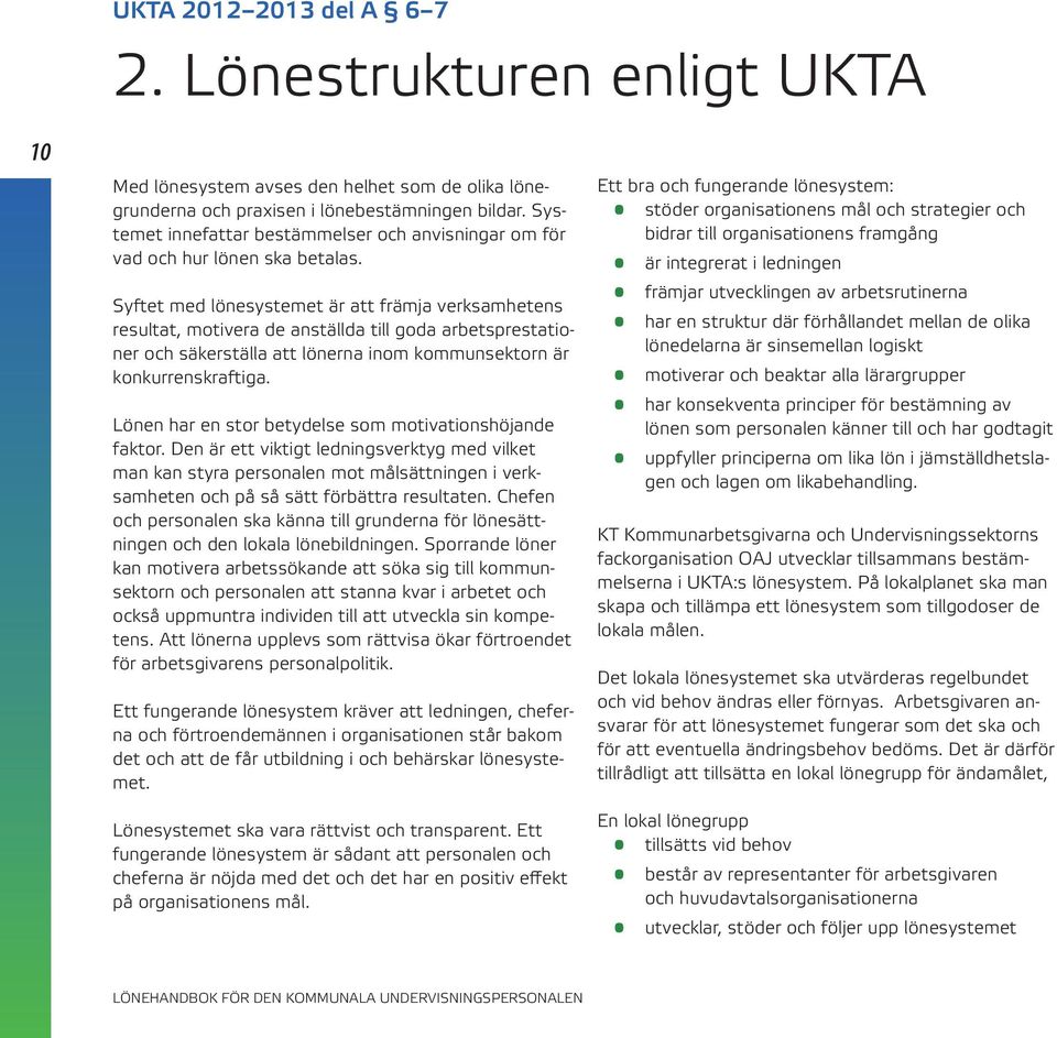 Syftet med lönesystemet är att främja verksamhetens resultat, motivera de anställda till goda arbetsprestationer och säkerställa att lönerna inom kommunsektorn är konkurrenskraftiga.