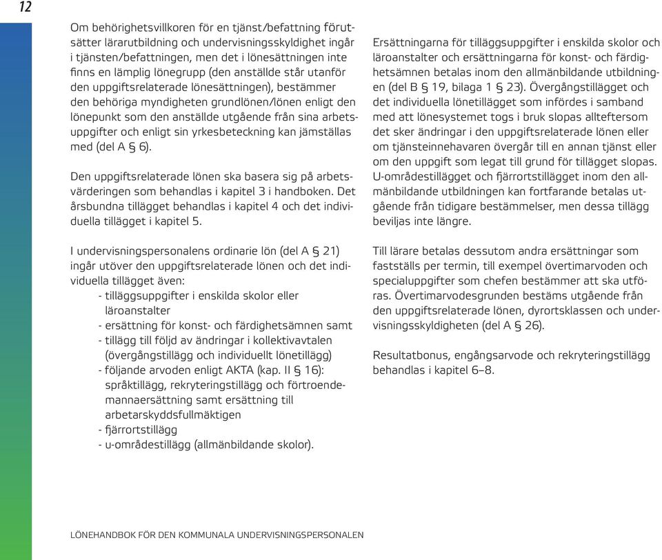 enligt sin yrkesbeteckning kan jämställas med (del A 6). Den uppgiftsrelaterade lönen ska basera sig på arbetsvärderingen som behandlas i kapitel 3 i handboken.
