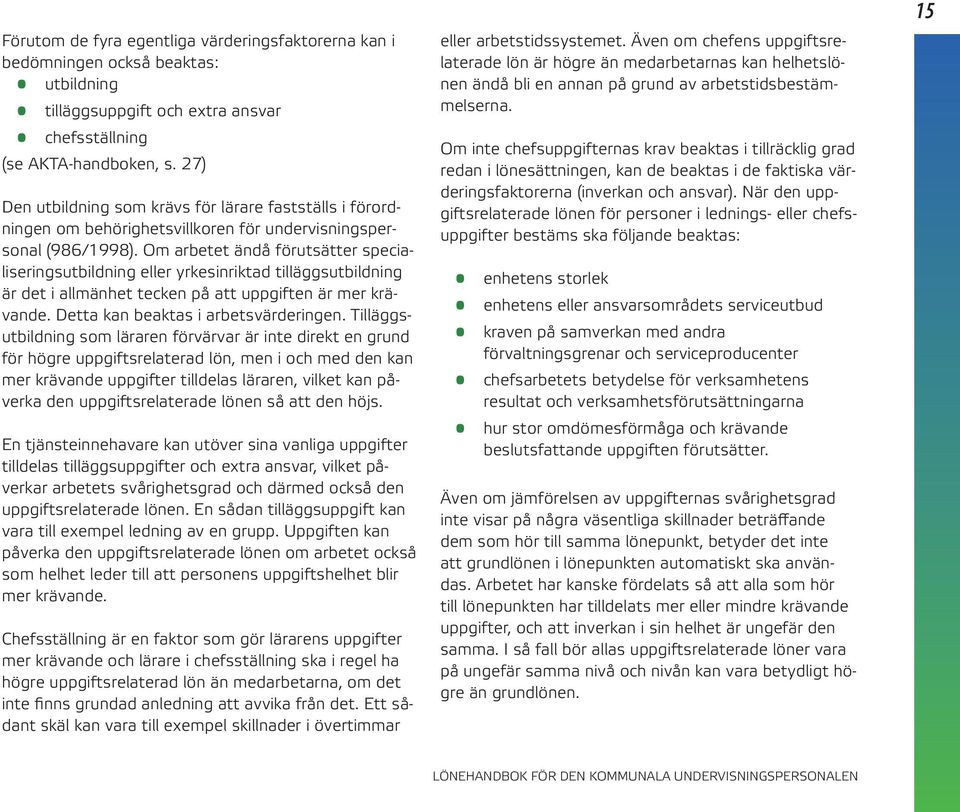 Om arbetet ändå förutsätter specialiseringsutbildning eller yrkesinriktad tilläggsutbildning är det i allmänhet tecken på att uppgiften är mer krävande. Detta kan beaktas i arbetsvärderingen.