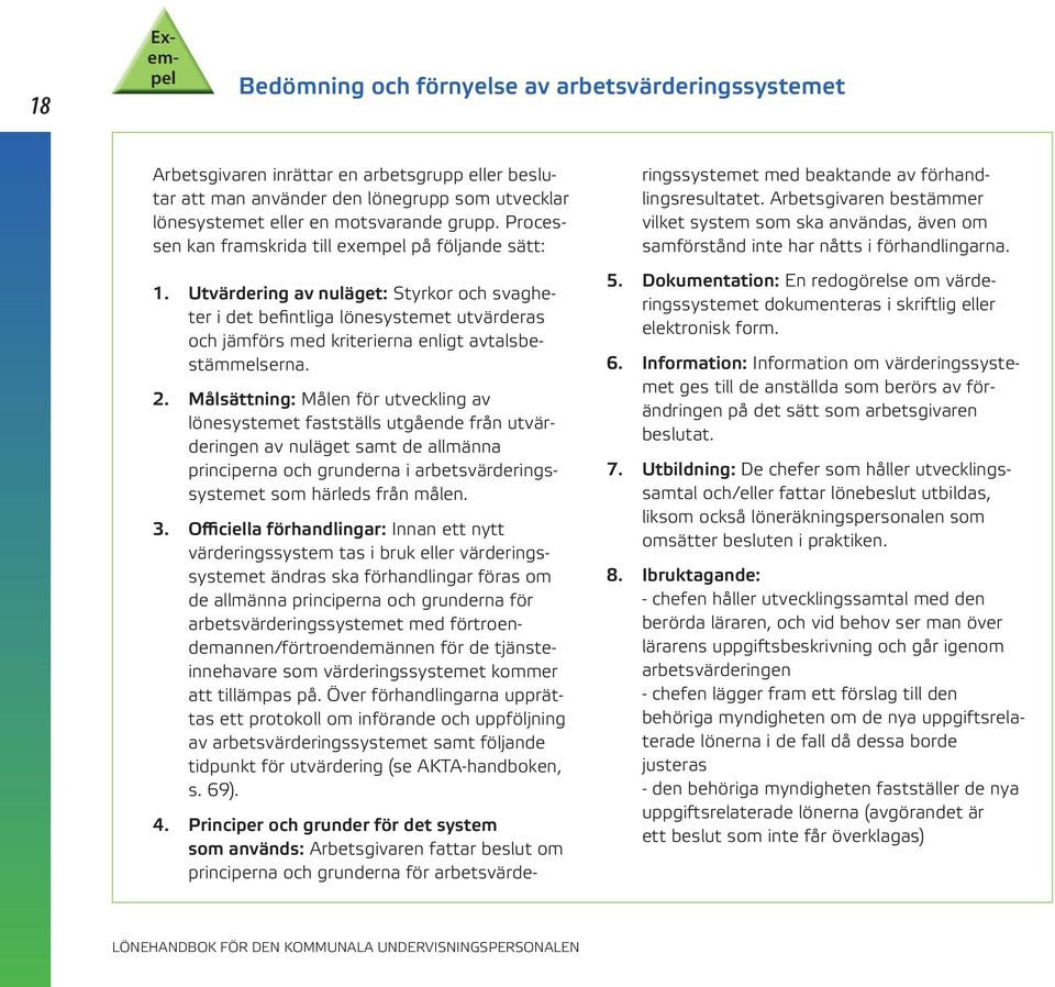 Utvärdering av nuläget: Styrkor och svagheter i det befintliga lönesystemet utvärderas och jämförs med kriterierna enligt avtalsbestämmelserna. 2.