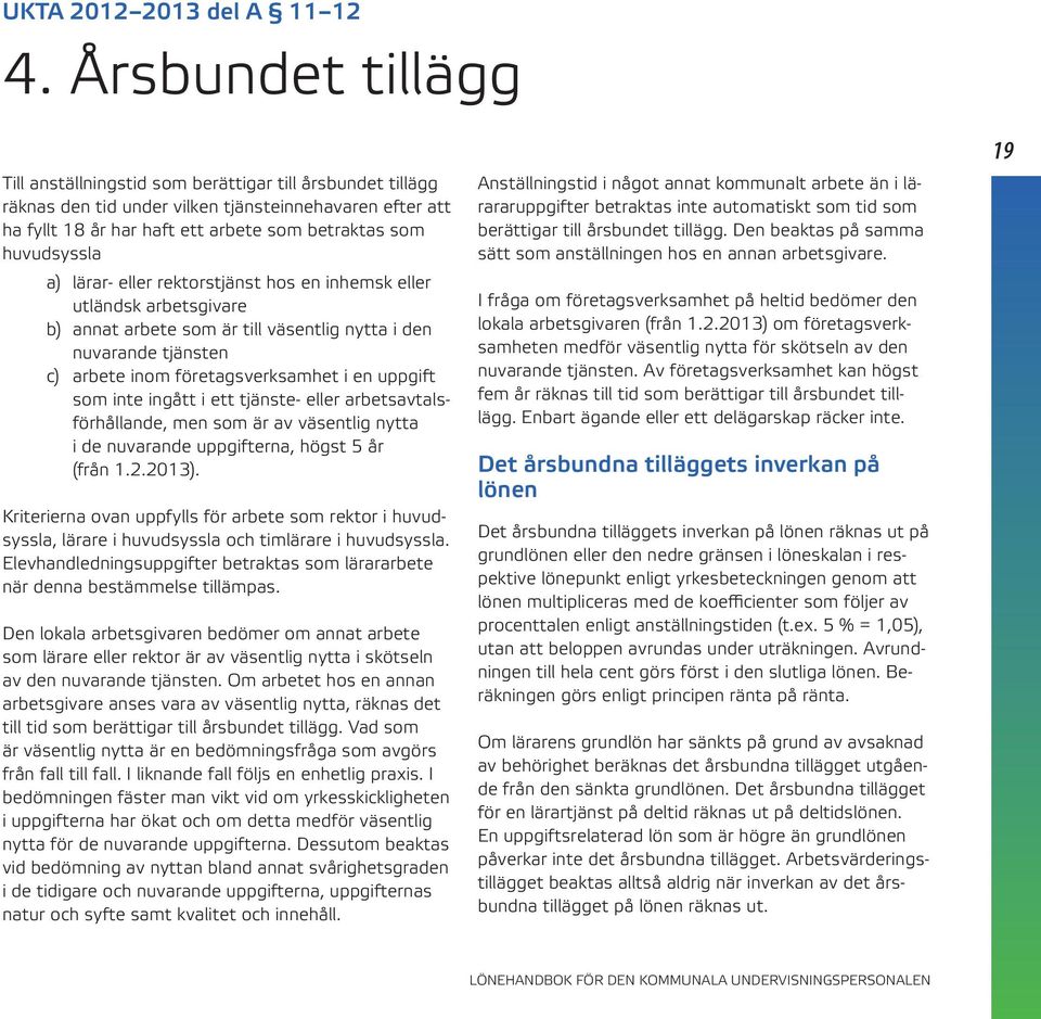a) lärar- eller rektorstjänst hos en inhemsk eller utländsk arbetsgivare b) annat arbete som är till väsentlig nytta i den nuvarande tjänsten c) arbete inom företagsverksamhet i en uppgift som inte
