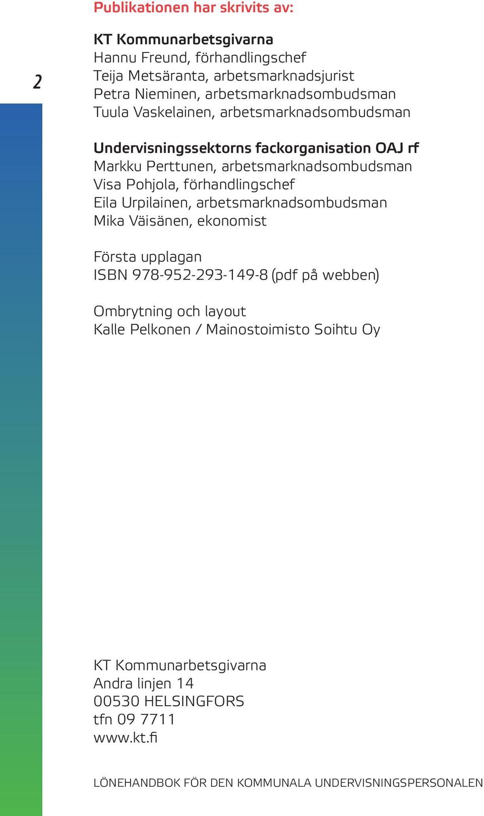 arbetsmarknadsombudsman Visa Pohjola, förhandlingschef Eila Urpilainen, arbetsmarknadsombudsman Mika Väisänen, ekonomist Första upplagan ISBN